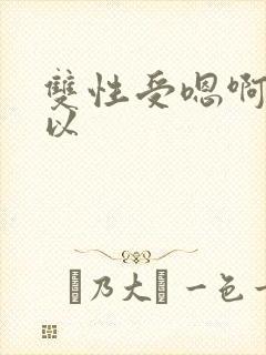 双性受嗯啊不可以