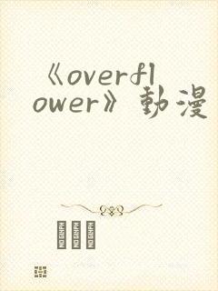 《overflower》动漫