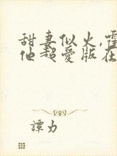 甜妻似火,霍爷他超爱版在线观看