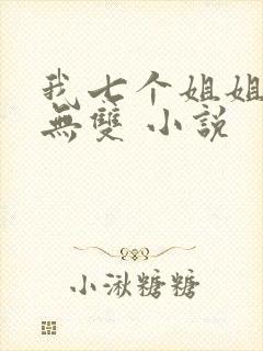 我七个姐姐绝世无双 小说