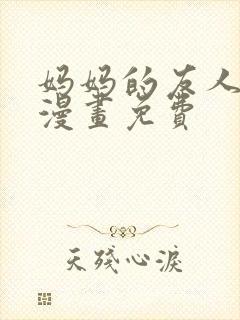 妈妈的友人3d漫画免费