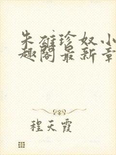 朱雄珍奴小说笔趣阁最新章节更新时