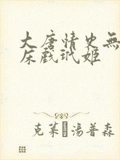 大唐情史无删减床戏玳姬