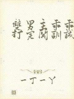 双男主乖乖挨打打完哄训诫文