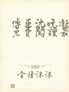 傅臣沈晚凝全文免费阅读最新章节