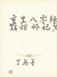 重生八零辣妻有点甜 醉妃儿