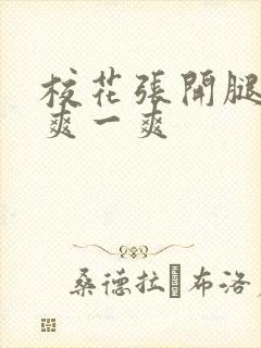 校花张开腿让我爽一爽