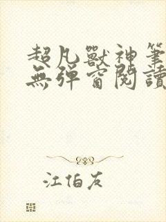 超凡兽神笔趣阁无弹窗阅读封面