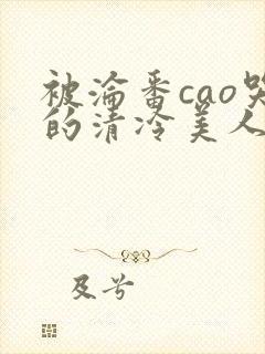 被沦番cao哭的清冷美人