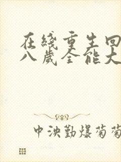 在线重生回到十八岁全能大佬是团宠免费阅读