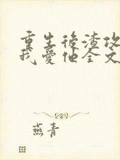 重生后渣攻跪求我爱他全文免费阅读封面