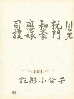 司恋和杭川小说误嫁豪门免费阅读