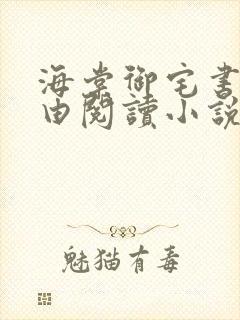 海棠御宅书屋自由阅读小说网