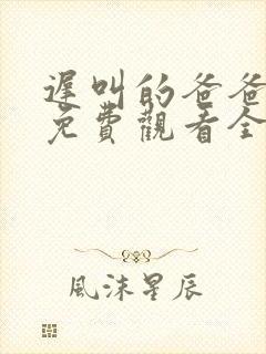 迟叫的爸爸短剧免费观看全集播放