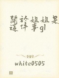 关于姐姐是扶她这件事gl