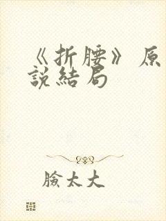 《折腰》原著小说结局