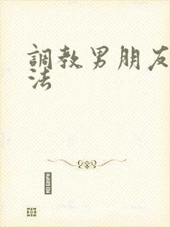 调教男朋友的方法