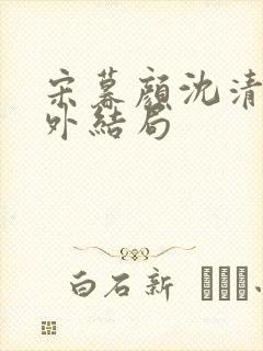 宋暮颜沈清川番外结局