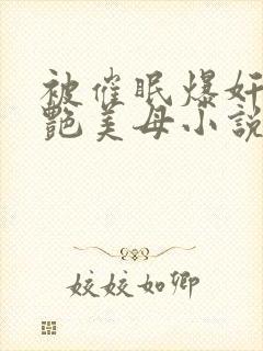 被催眠爆奸的冷艳美母小说