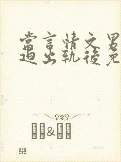 当言情文男主被迫出轨后免费阅读