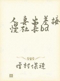 人妻出差接待傲慢社长bd