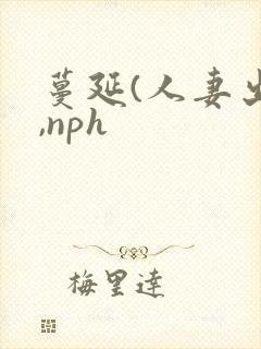 蔓延(人妻出轨,nph