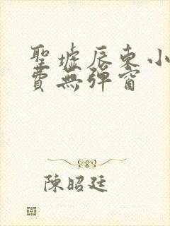 圣墟辰东小说免费无弹窗