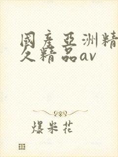 国产亚洲精品久久精品av