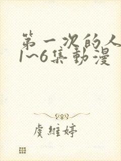 第一次的人妻第1~6集动漫