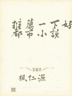 推荐一下好看的都市小说