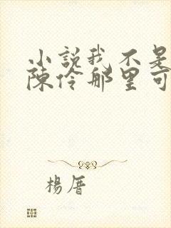 小说我不是戏神陈伶那里可以看