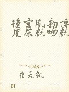 后宫风韵传大尺度床戏吻戏封面