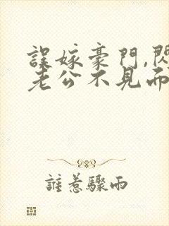 误嫁豪门,闪婚老公不见面小说