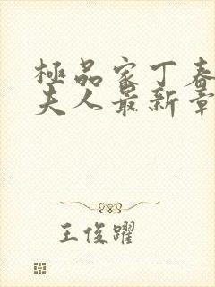 极品家丁春起萧夫人最新章节更新