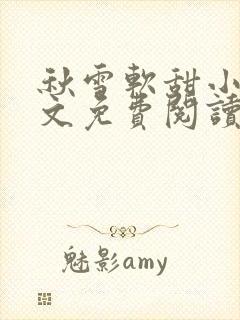 秋雪软甜小说全文免费阅读