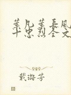 叶凡叶长风一门十忠烈全文免费阅读