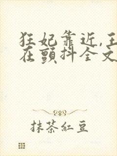 狂妃靠近,王爷在颤抖全文免费阅读