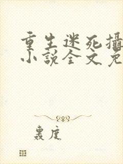 重生迷死摄政王小说全文免费阅读