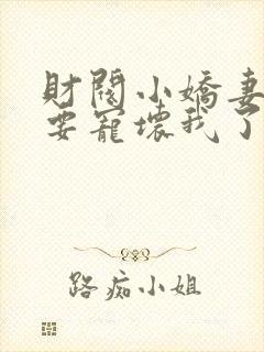 财阀小娇妻叔你要宠坏我了免费全本阅读封面