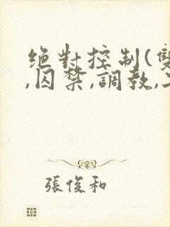 绝对控制(双性,囚禁,调教,工具,高h)