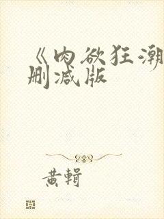 《肉欲狂潮》未删减版