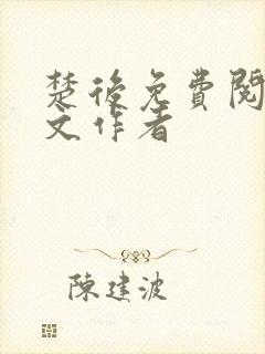 楚后免费阅读全文作者