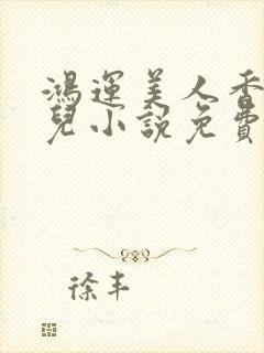 鸿运美人香王媚儿小说免费阅读全文