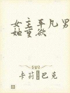 女主平凡男主对她重欲