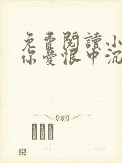 免费阅读小说与你爱恨中沉沦在线阅读全文