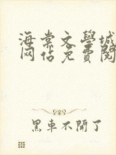 海棠文学城小说网站免费阅读无弹窗