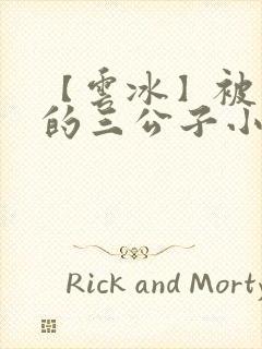 【云冰】被囚禁的三公子小说虐七月