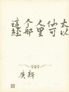 这个人仙太过正经哪里可以免费阅读