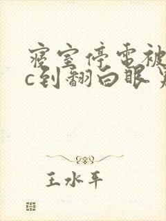 寝室停电被室友c到翻白眼男男小说