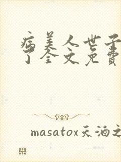 病美人世子重生了全文免费阅读